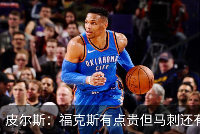 皮尔斯：福克斯有点贵但马刺还有新秀红利 可以让他打完这份合同